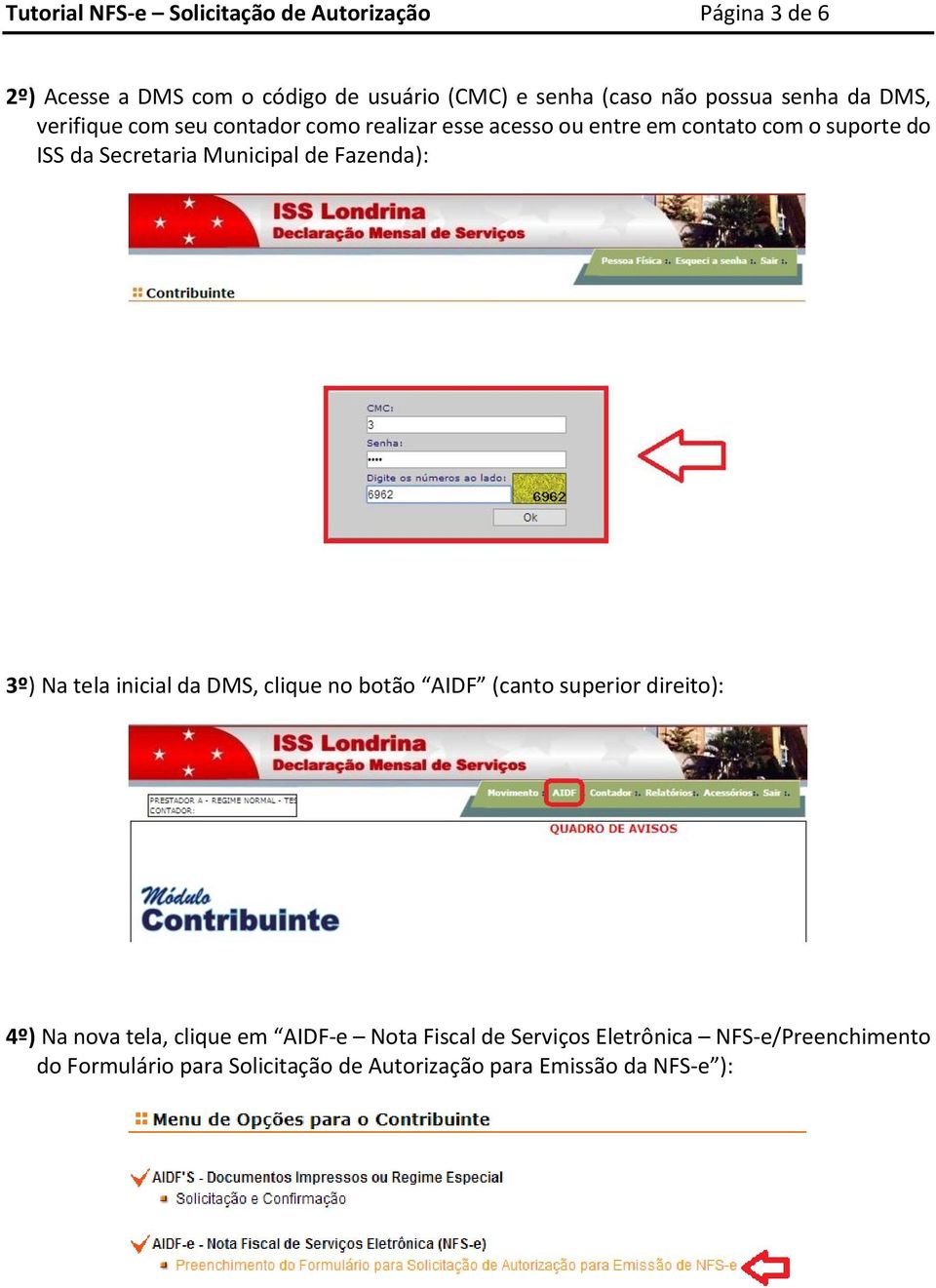 Secretaria Municipal de Fazenda): 3º) Na tela inicial da DMS, clique no botão AIDF (canto superior direito): 4º) Na nova tela,