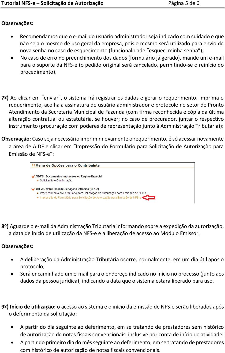 o suporte da NFS-e (o pedido original será cancelado, permitindo-se o reinício do procedimento). 7º) Ao clicar em enviar, o sistema irá registrar os dados e gerar o requerimento.