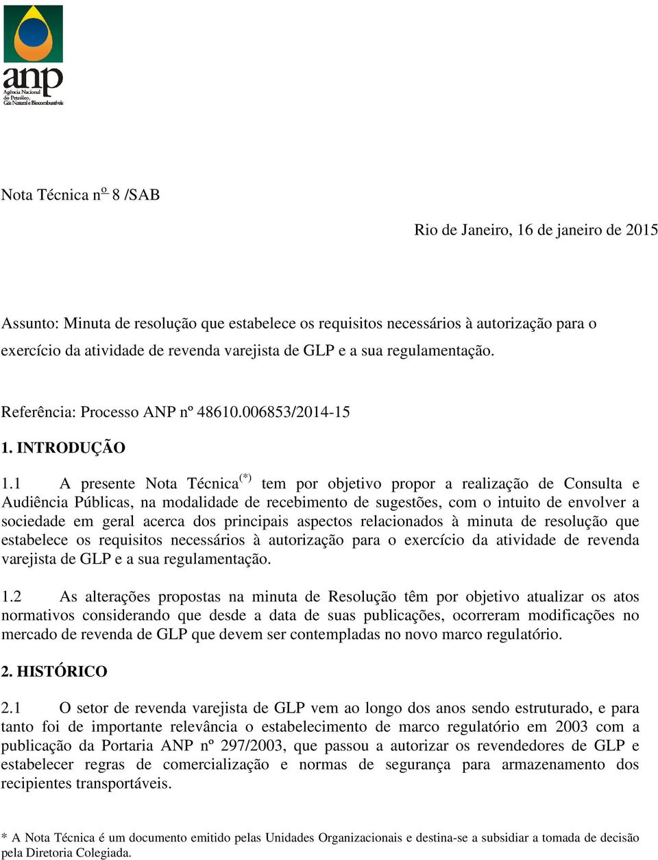 1 A presente Nota Técnica (*) tem por objetivo propor a realização de Consulta e Audiência Públicas, na modalidade de recebimento de sugestões, com o intuito de envolver a sociedade em geral acerca