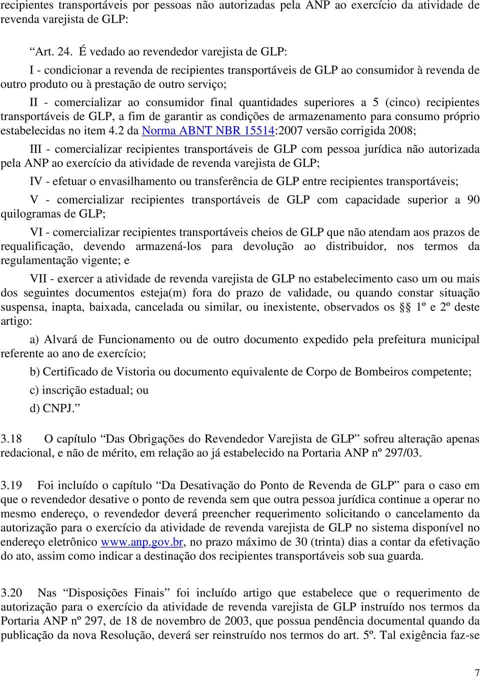 consumidor final quantidades superiores a 5 (cinco) recipientes transportáveis de GLP, a fim de garantir as condições de armazenamento para consumo próprio estabelecidas no item 4.