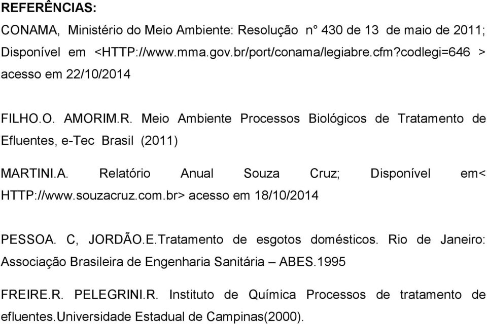 souzacruz.com.br> acesso em 18/10/2014 PESSOA. C, JORDÃO.E.Tratamento de esgotos domésticos. Rio de Janeiro: Associação Brasileira de Engenharia Sanitária ABES.