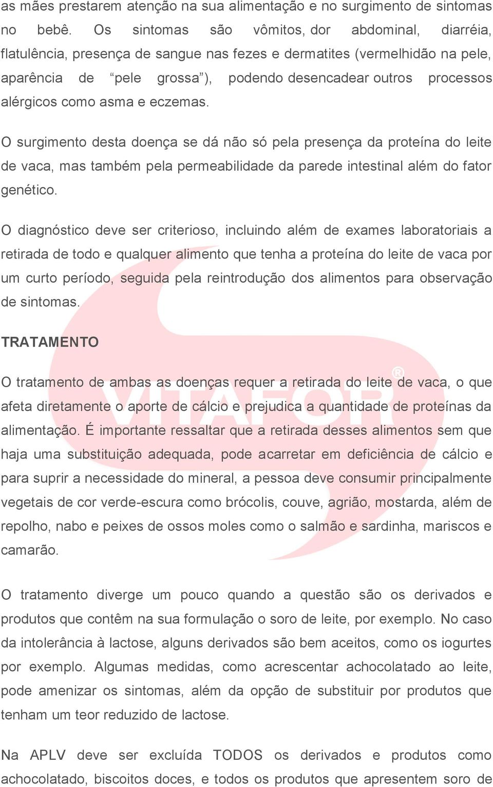 alérgicos como asma e eczemas. O surgimento desta doença se dá não só pela presença da proteína do leite de vaca, mas também pela permeabilidade da parede intestinal além do fator genético.