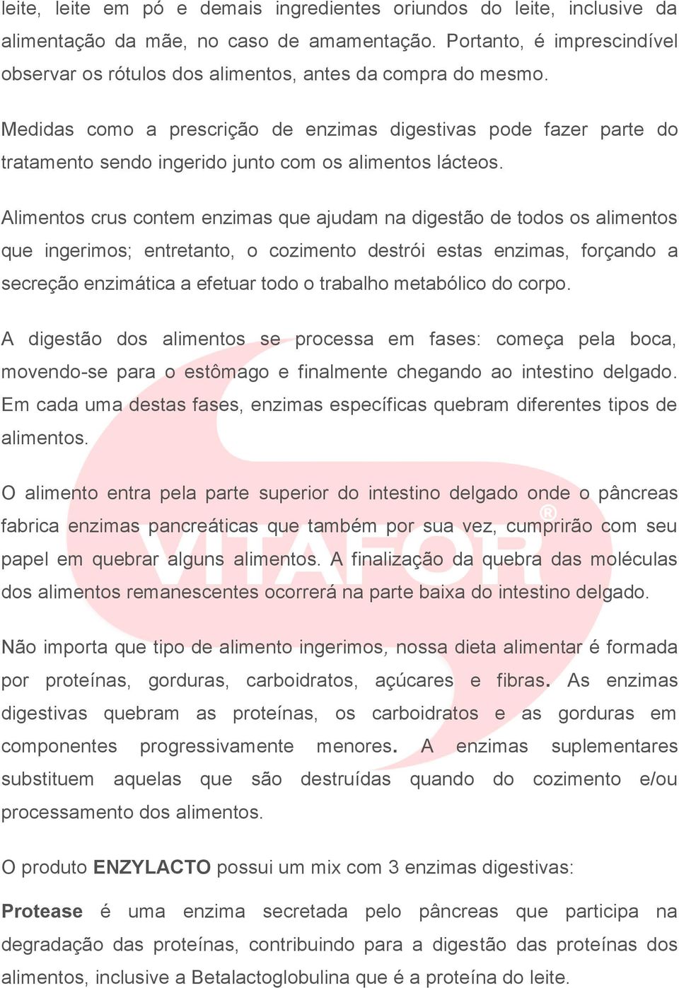 Medidas como a prescrição de enzimas digestivas pode fazer parte do tratamento sendo ingerido junto com os alimentos lácteos.