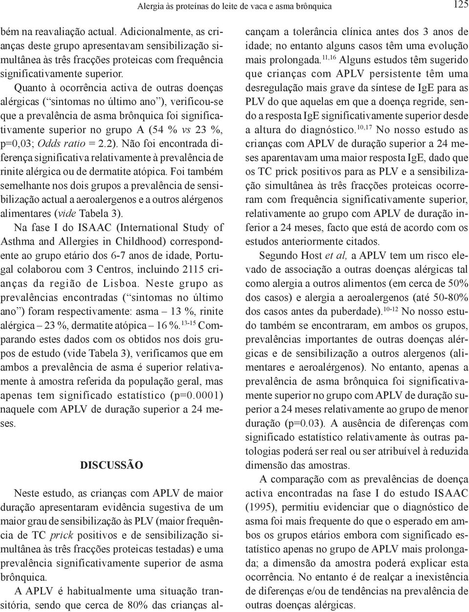 Quanto à ocorrência activa de outras doenças alérgicas ( sintomas no último ano ), verificou-se que a prevalência de asma brônquica foi significativamente superior no grupo A (54 % vs 23 %, p=0,03;