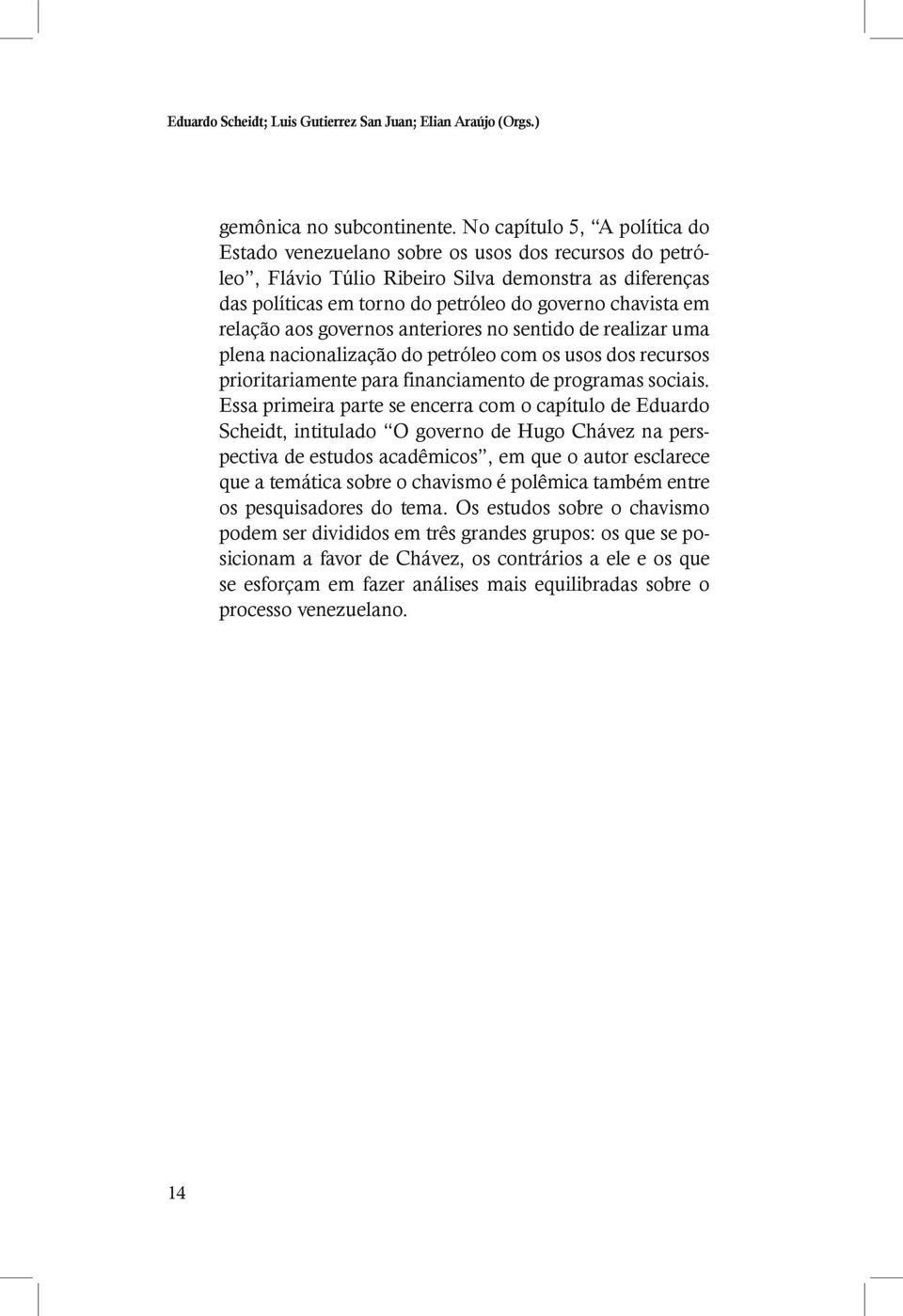 relação aos governos anteriores no sentido de realizar uma plena nacionalização do petróleo com os usos dos recursos prioritariamente para financiamento de programas sociais.