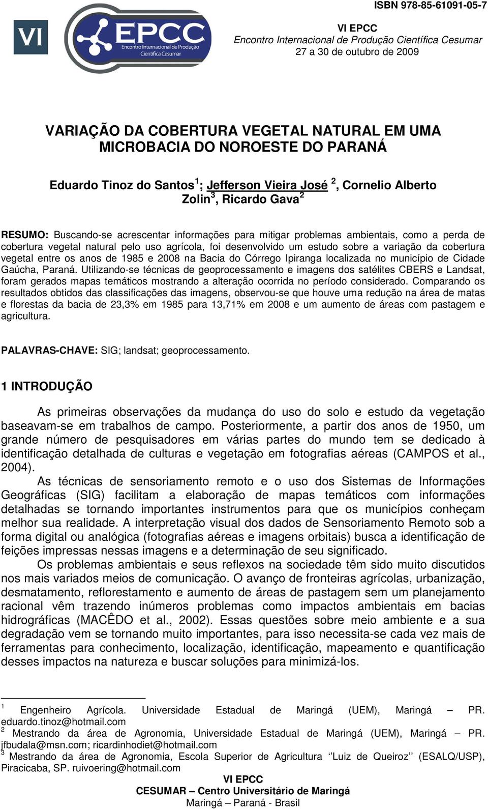 pelo uso agrícola, foi desenvolvido um estudo sobre a variação da cobertura vegetal entre os anos de 1985 e 2008 na Bacia do Córrego Ipiranga localizada no município de Cidade Gaúcha, Paraná.