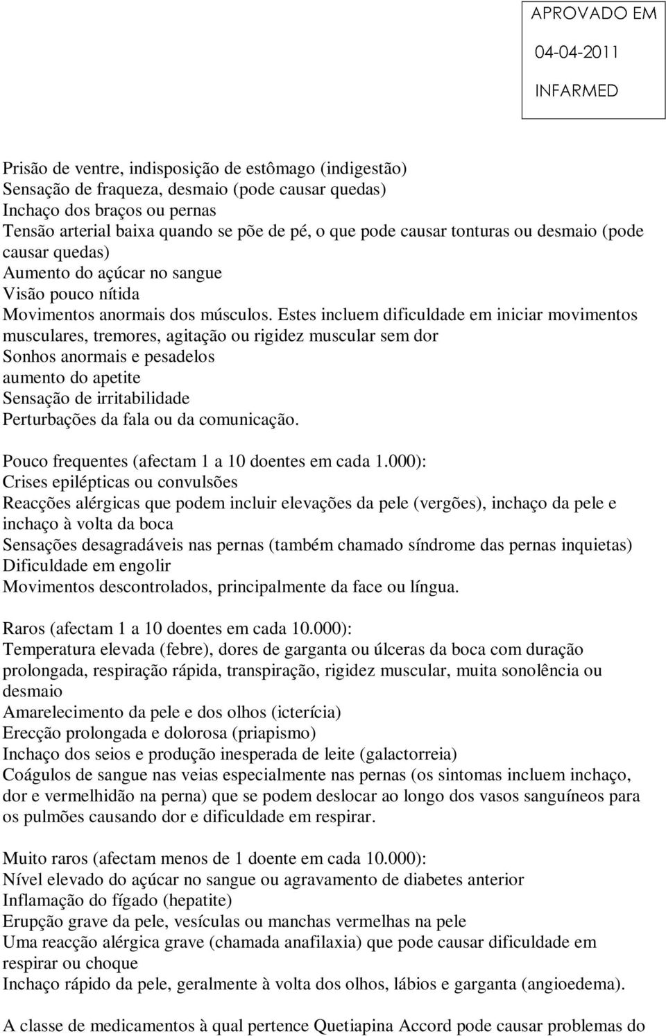 Estes incluem dificuldade em iniciar movimentos musculares, tremores, agitação ou rigidez muscular sem dor Sonhos anormais e pesadelos aumento do apetite Sensação de irritabilidade Perturbações da