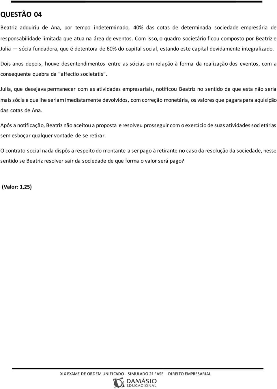 Dois anos depois, houve desentendimentos entre as sócias em relação à forma da realização dos eventos, com a consequente quebra da affectio societatis.