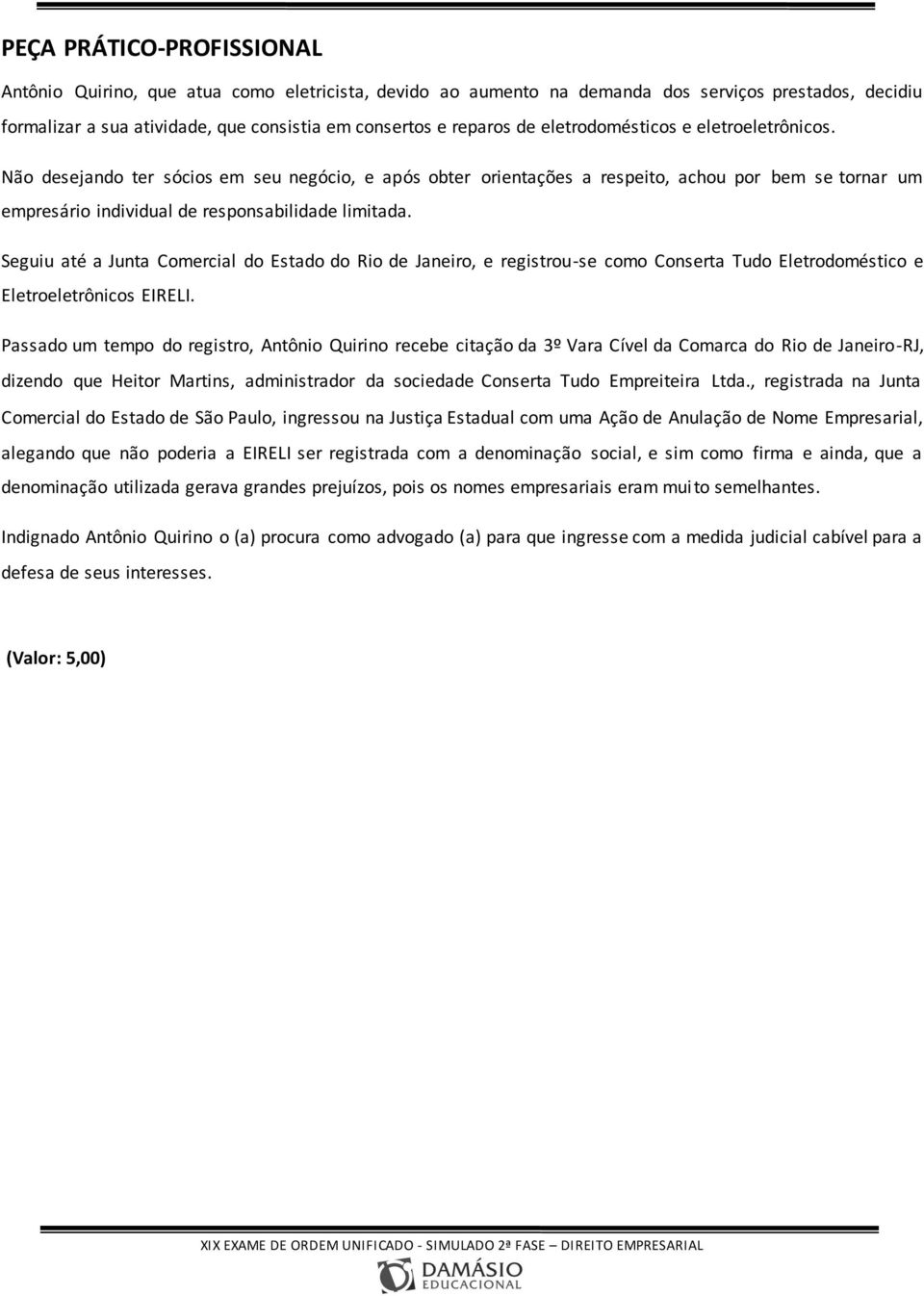 Seguiu até a Junta Comercial do Estado do Rio de Janeiro, e registrou-se como Conserta Tudo Eletrodoméstico e Eletroeletrônicos EIRELI.