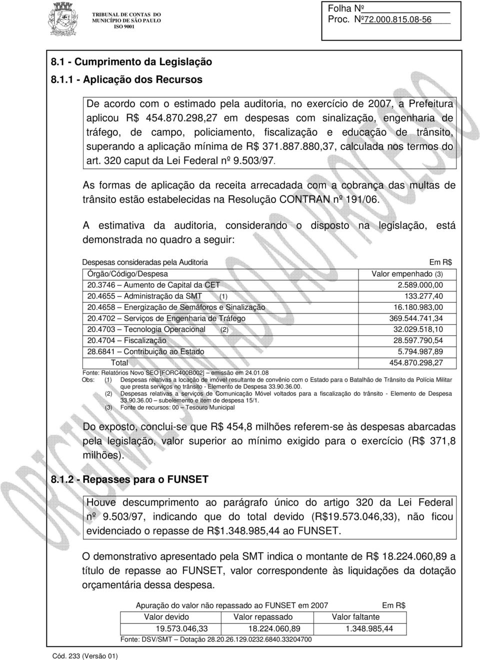 320 caput da Lei Federal nº 9.503/97. As formas de aplicação da receita arrecadada com a cobrança das multas de trânsito estão estabelecidas na Resolução CONTRAN nº 191/06.