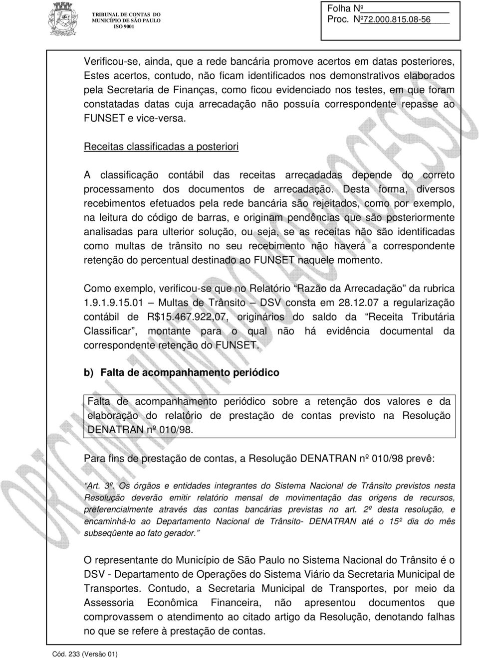 Receitas classificadas a posteriori A classificação contábil das receitas arrecadadas depende do correto processamento dos documentos de arrecadação.