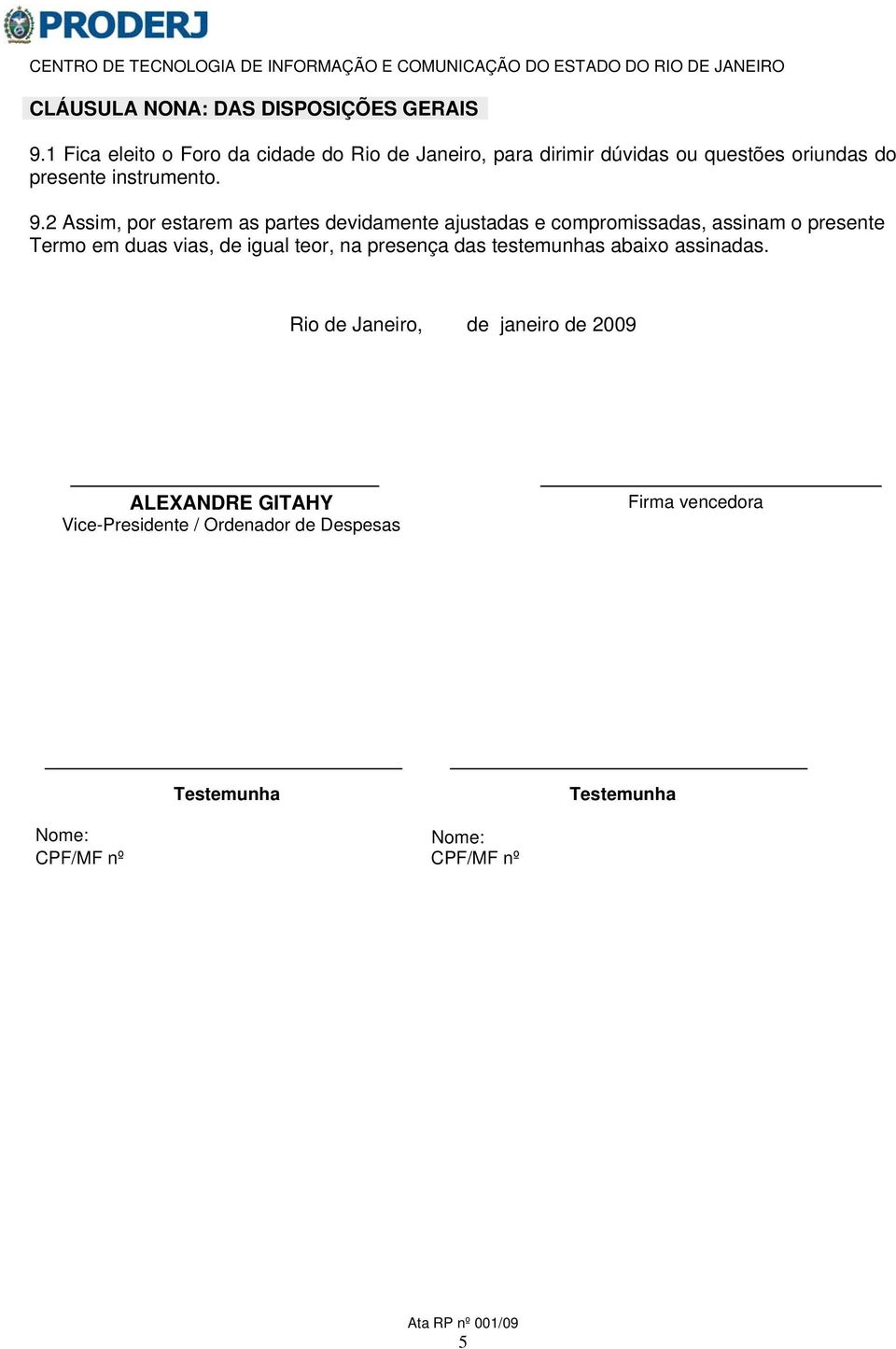 2 Assim, por estarem as partes devidamente ajustadas e compromissadas, assinam o presente Termo em duas vias, de igual