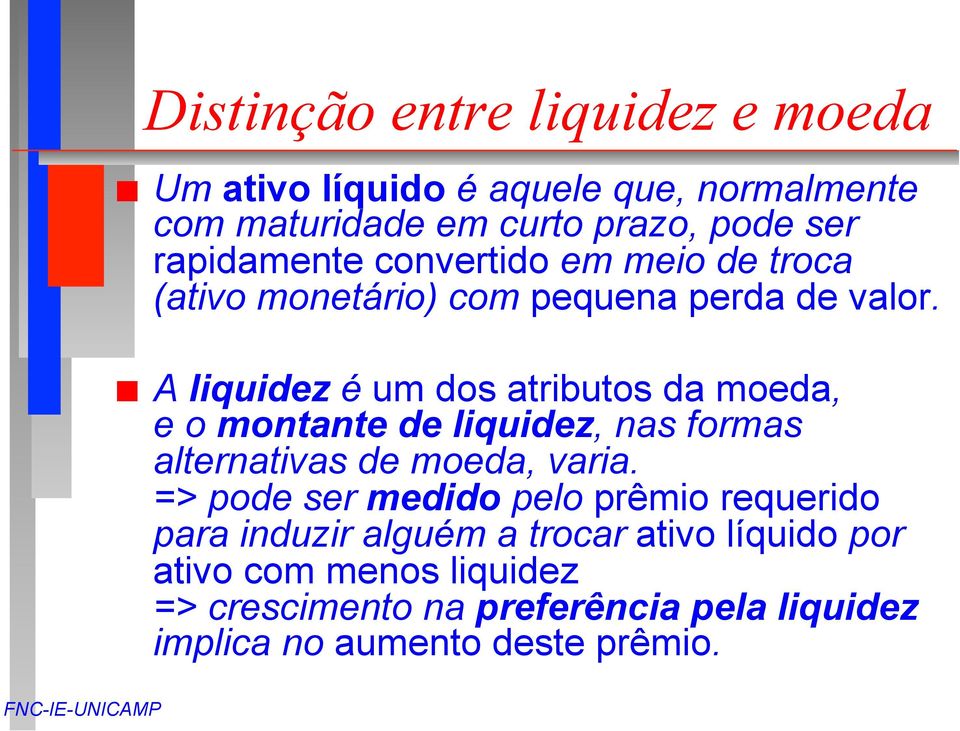 A liquidez é um dos atributos da moeda, e o montante de liquidez, nas formas alternativas de moeda, varia.
