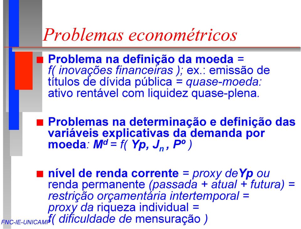 Problemas na determinação e definição das variáveis explicativas da demanda por moeda: M d = f( Yp, J n, Pº ) nível de