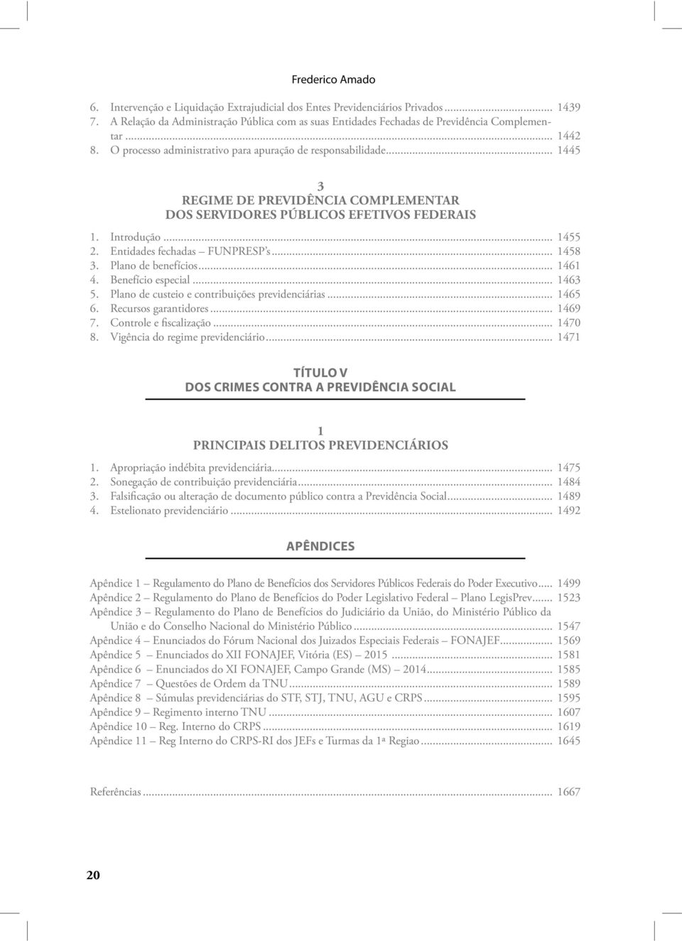 Entidades fechadas FUNPRESP s... 1458 3. Plano de benefícios... 1461 4. Benefício especial... 1463 5. Plano de custeio e contribuições previdenciárias... 1465 6. Recursos garantidores... 1469 7.