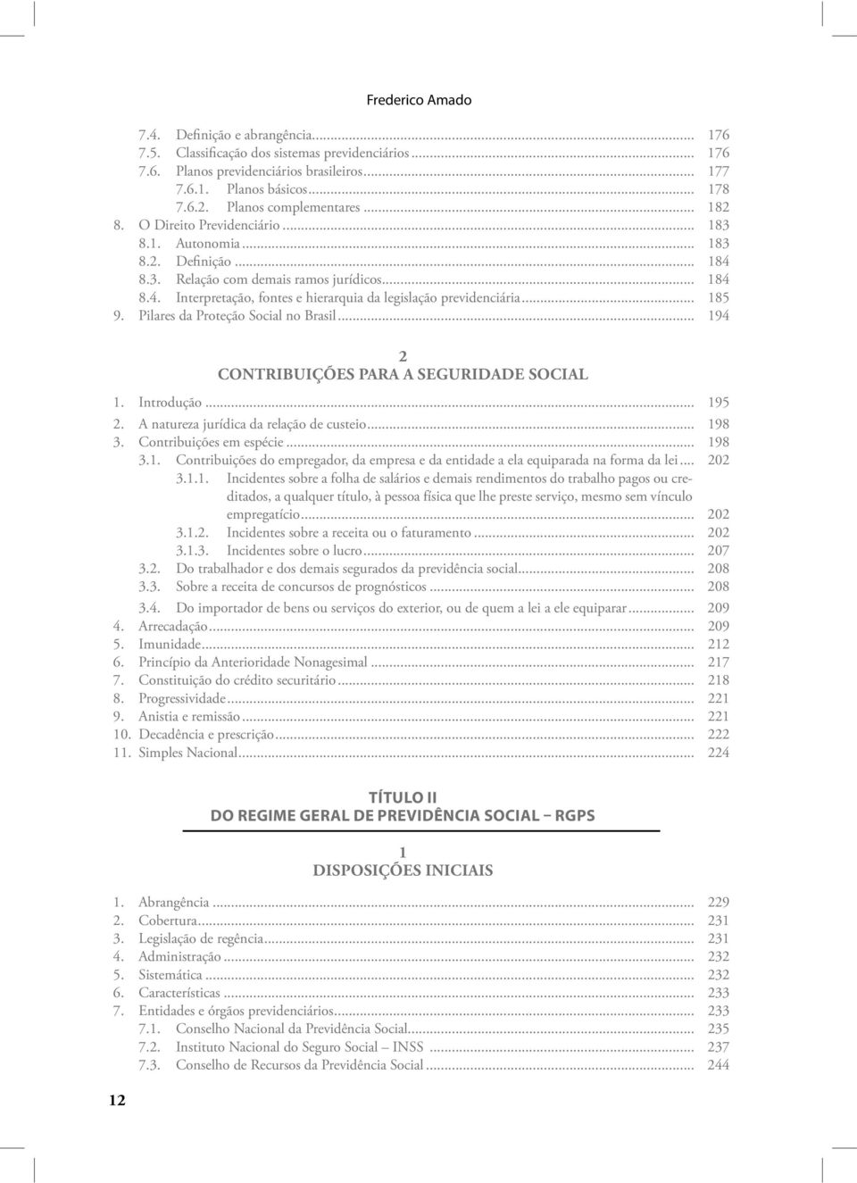 .. 185 9. Pilares da Proteção Social no Brasil... 194 2 CONTRIBUIÇÕES PARA A SEGURIDADE SOCIAL 1. Introdução... 195 2. A natureza jurídica da relação de custeio... 198 3. Contribuições em espécie.