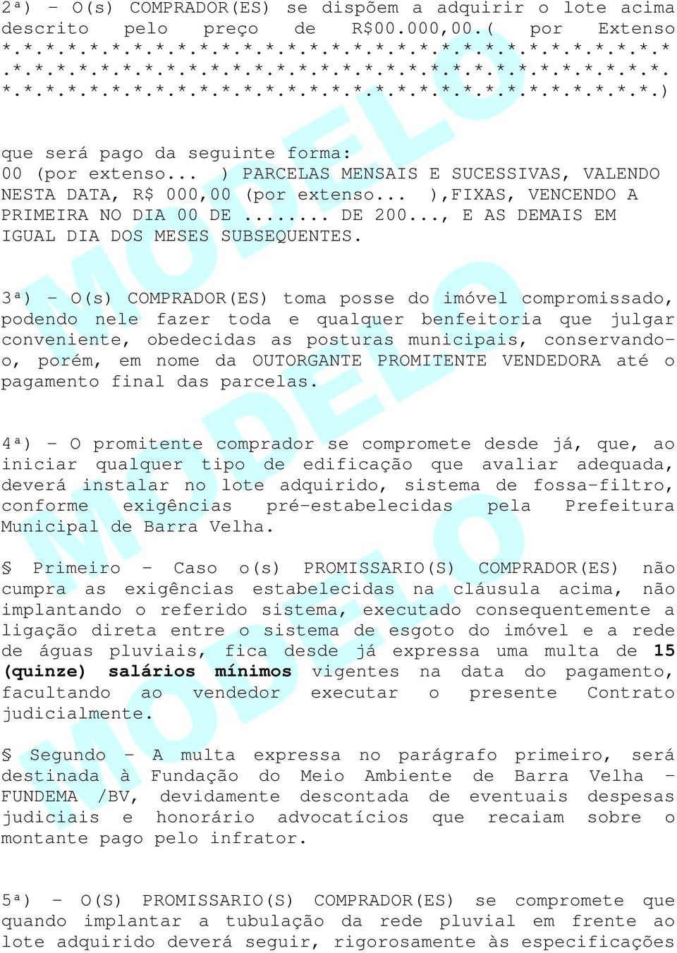 3ª) O(s) COMPRADOR(ES) toma posse do imóvel compromissado, podendo nele fazer toda e qualquer benfeitoria que julgar conveniente, obedecidas as posturas municipais, conservandoo, porém, em nome da