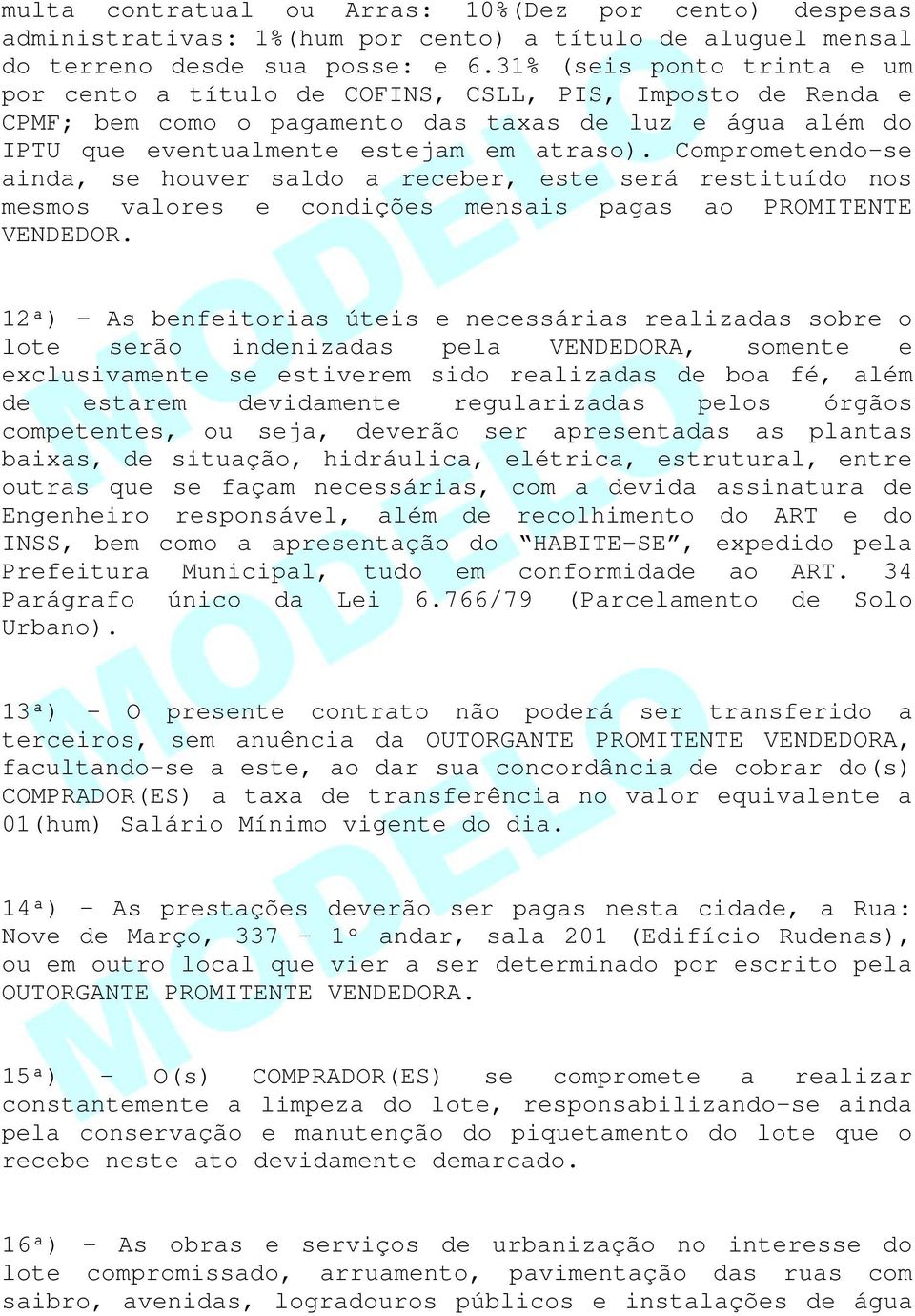 Comprometendo-se ainda, se houver saldo a receber, este será restituído nos mesmos valores e condições mensais pagas ao PROMITENTE VENDEDOR.