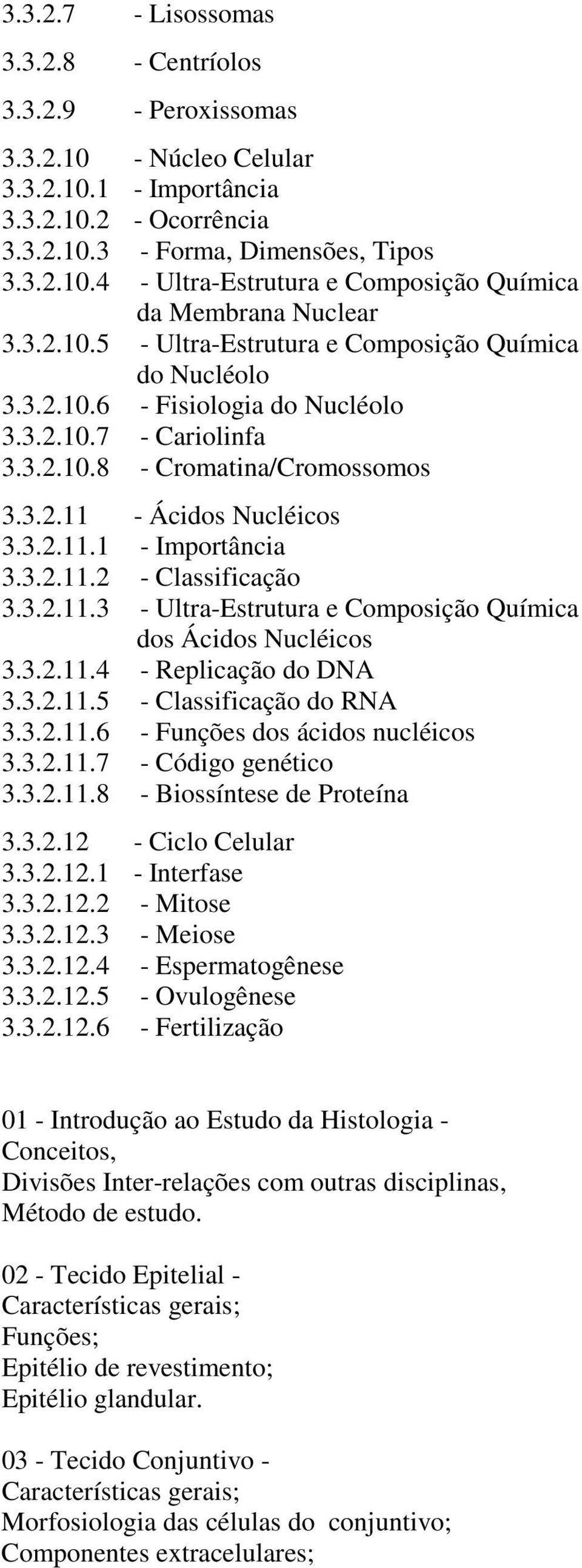 3.2.11.2 - Classificação 3.3.2.11.3 - Ultra-Estrutura e Composição Química dos Ácidos Nucléicos 3.3.2.11.4 - Replicação do DNA 3.3.2.11.5 - Classificação do RNA 3.3.2.11.6 - Funções dos ácidos nucléicos 3.