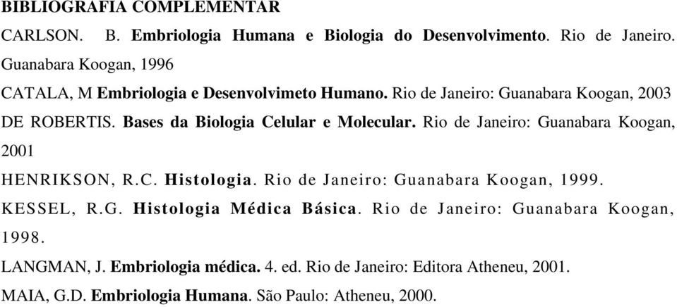 Bases da Biologia Celular e Molecular. Rio de Janeiro: Guanabara Koogan, 2001 HENRIKSON, R.C. Histologia. Rio de Janeiro: Guanabara Koogan, 1999.