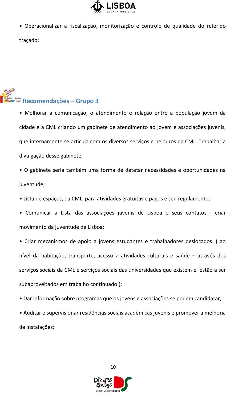 Trabalhar a divulgação desse gabinete; O gabinete seria também uma forma de detetar necessidades e oportunidades na juventude; Lista de espaços, da CML, para atividades gratuitas e pagos e seu