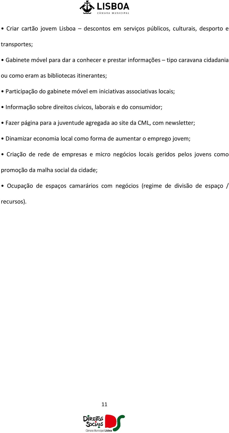 consumidor; Fazer página para a juventude agregada ao site da CML, com newsletter; Dinamizar economia local como forma de aumentar o emprego jovem; Criação de rede de