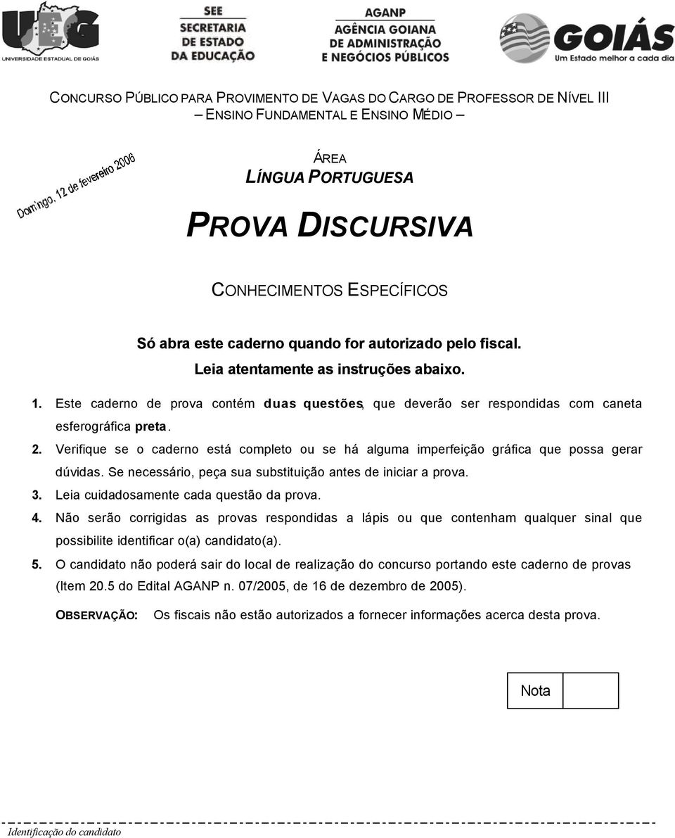 Verifique se o caderno está completo ou se há alguma imperfeição gráfica que possa gerar dúvidas. Se necessário, peça sua substituição antes de iniciar a prova. 3.