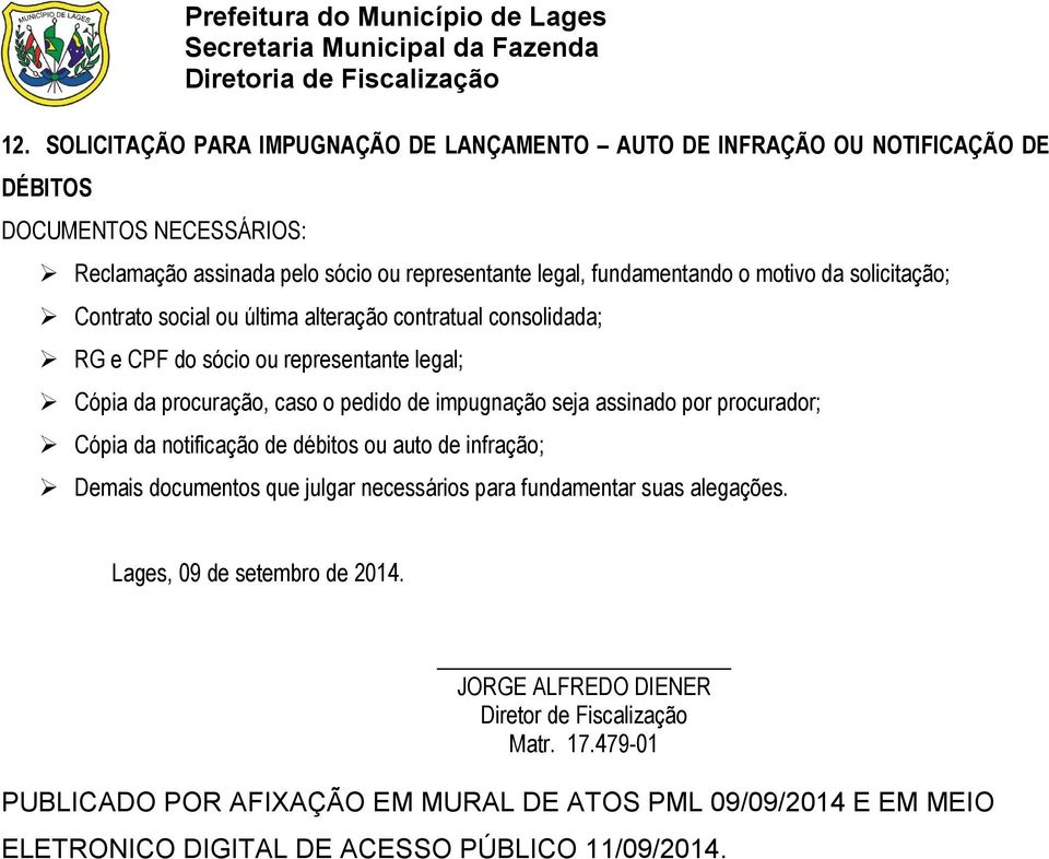 assinado por procurador; Cópia da notificação de débitos ou auto de infração; Demais documentos que julgar necessários para fundamentar suas alegações.