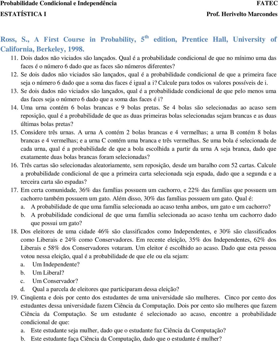 Se dois dados não viciados são lançados, qual é a probabilidade condicional de que a primeira face seja o número 6 dado que a soma das faces é igual a i? Calcule para todos os valores possíveis de i.