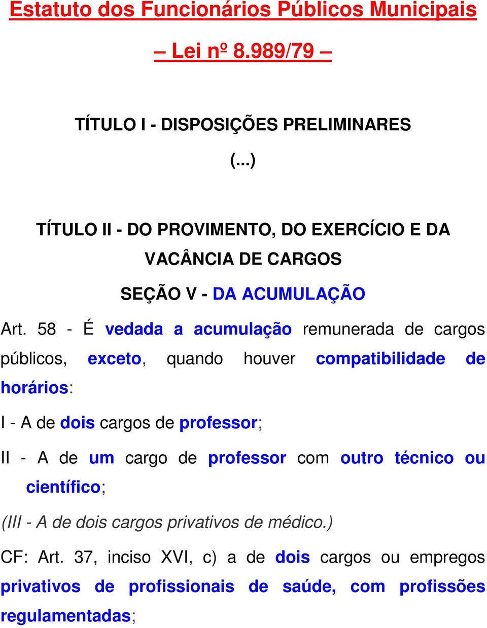 58 - É vedada a acumulação remunerada de cargos públicos, exceto, quando houver compatibilidade de horários: I - A de dois cargos de professor;