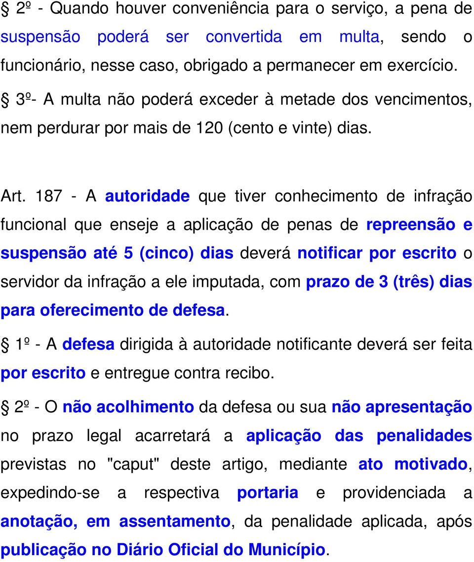 187 - A autoridade que tiver conhecimento de infração funcional que enseje a aplicação de penas de repreensão e suspensão até 5 (cinco) dias deverá notificar por escrito o servidor da infração a ele