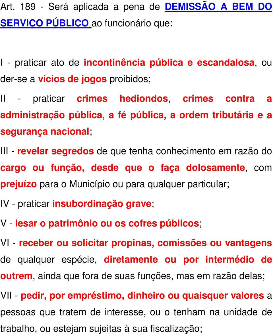 que o faça dolosamente, com prejuízo para o Município ou para qualquer particular; IV - praticar insubordinação grave; V - lesar o patrimônio ou os cofres públicos; VI - receber ou solicitar