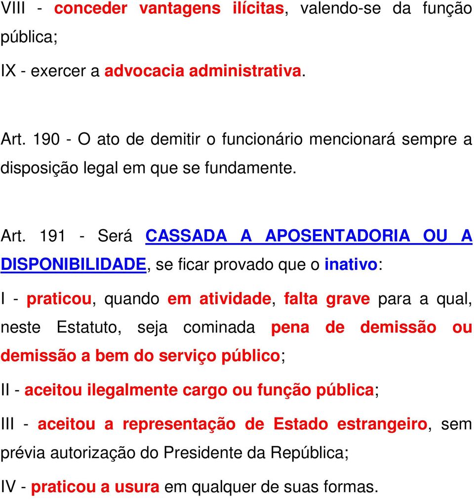 191 - Será CASSADA A APOSENTADORIA OU A DISPONIBILIDADE, se ficar provado que o inativo: I - praticou, quando em atividade, falta grave para a qual, neste