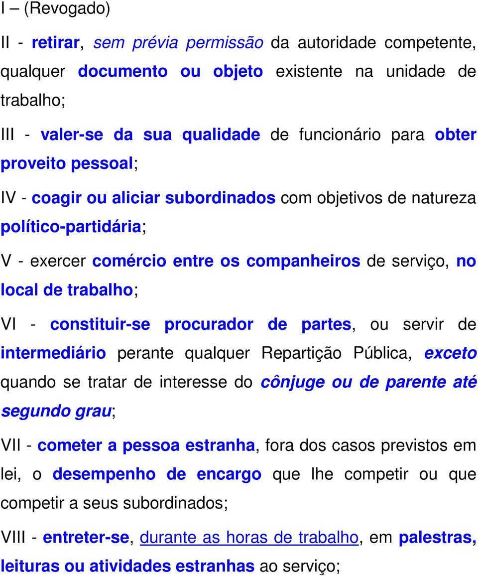 procurador de partes, ou servir de intermediário perante qualquer Repartição Pública, exceto quando se tratar de interesse do cônjuge ou de parente até segundo grau; VII - cometer a pessoa estranha,