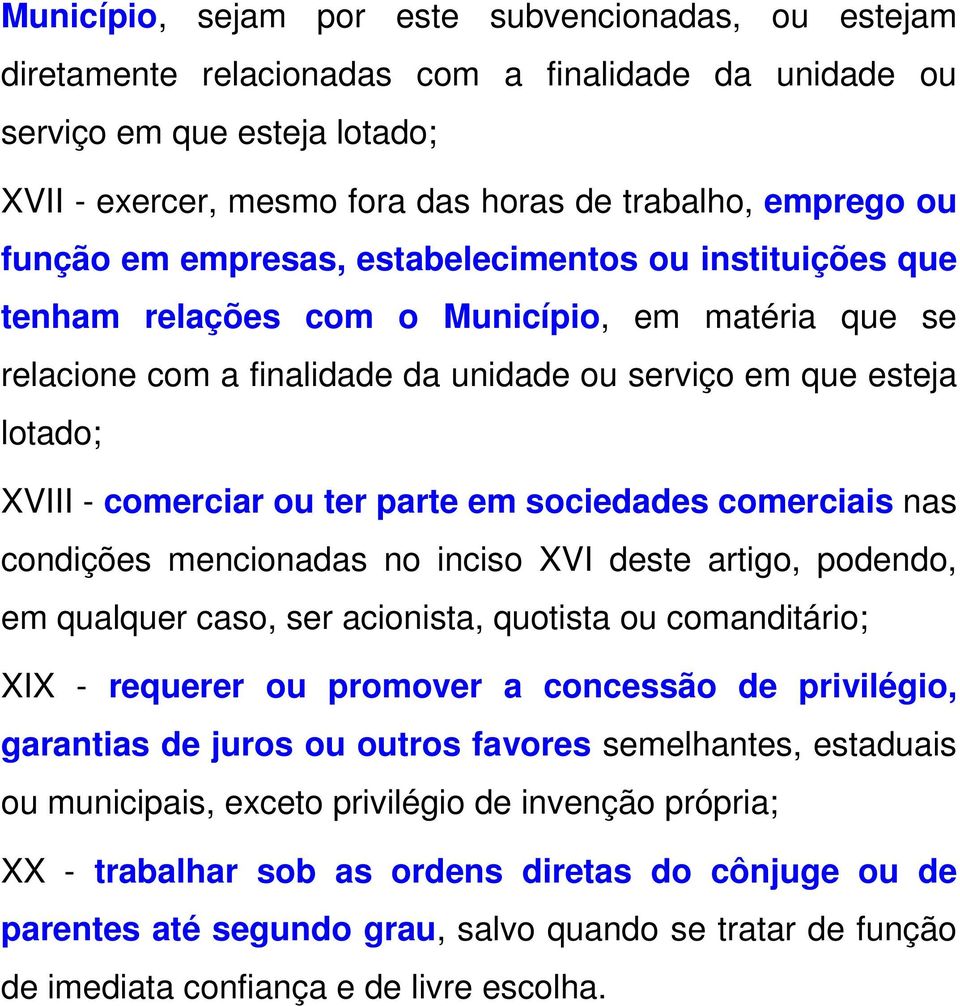 ter parte em sociedades comerciais nas condições mencionadas no inciso XVI deste artigo, podendo, em qualquer caso, ser acionista, quotista ou comanditário; XIX - requerer ou promover a concessão de