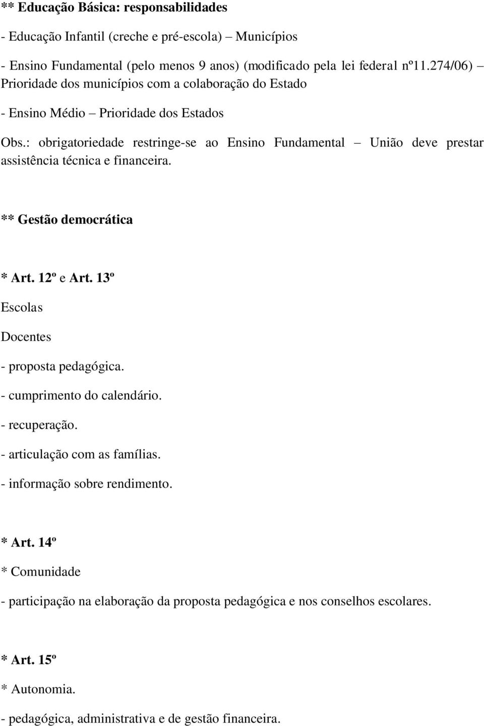 : obrigatoriedade restringe-se ao Ensino Fundamental União deve prestar assistência técnica e financeira. ** Gestão democrática * Art. 12º e Art.