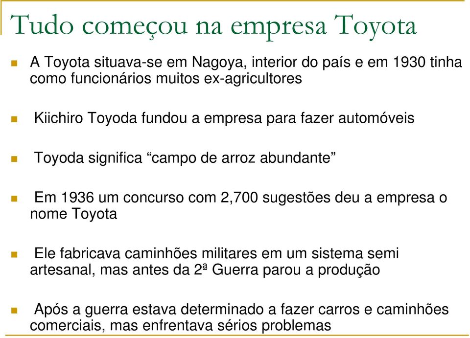 concurso com 2,700 sugestões deu a empresa o nome Toyota Ele fabricava caminhões militares em um sistema semi artesanal, mas