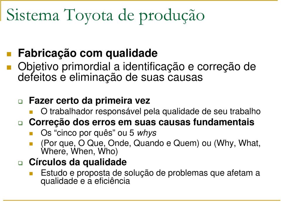 Correção dos erros em suas causas fundamentais Os cinco por quês ou 5 whys (Por que, O Que, Onde, Quando e Quem) ou