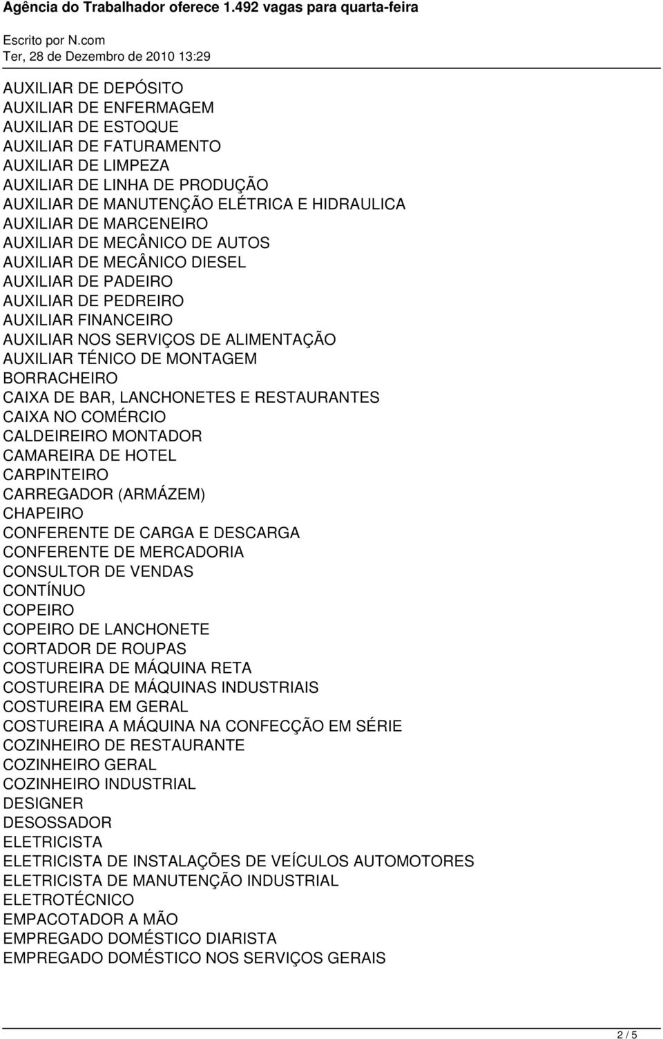 BORRACHEIRO CAIXA DE BAR, LANCHONETES E RESTAURANTES CAIXA NO COMÉRCIO CALDEIREIRO MONTADOR CAMAREIRA DE HOTEL CARPINTEIRO CARREGADOR (ARMÁZEM) CHAPEIRO CONFERENTE DE CARGA E DESCARGA CONFERENTE DE