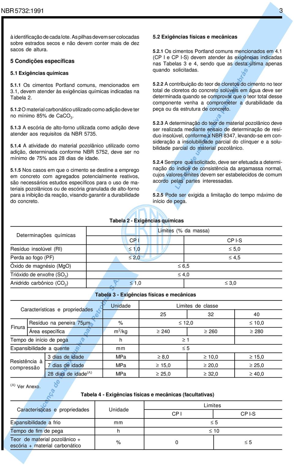 5.1.4 A atividade do material pozolânico utilizado como adição, determinada conforme NBR 5752, deve ser no mínimo de 75% aos 28 dias de idade. 5.1.5 Nos casos em que o cimento se destine a emprego em