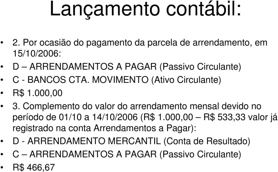 - BANCOS CTA. MOVIMENTO (Ativo Circulante) R$ 1.000,00 3.