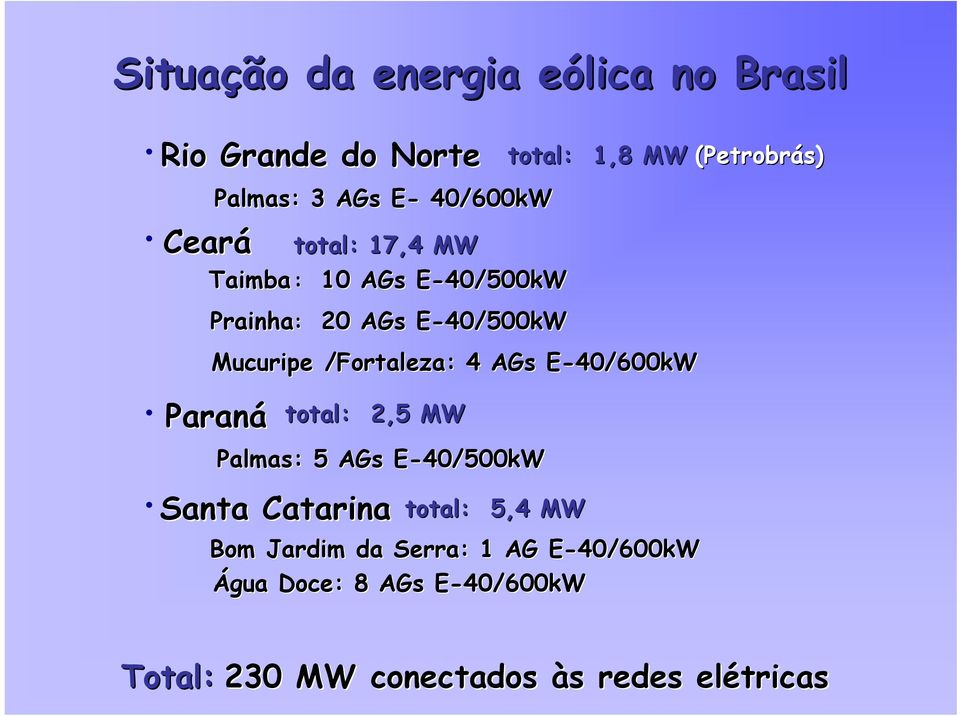 /Fortaleza:: 4 AGs E-40/600kWE Paraná total: 2,5 MW Palmas: 5 AGs E-40/500kWE Santa Catarina total: 5,4 MW