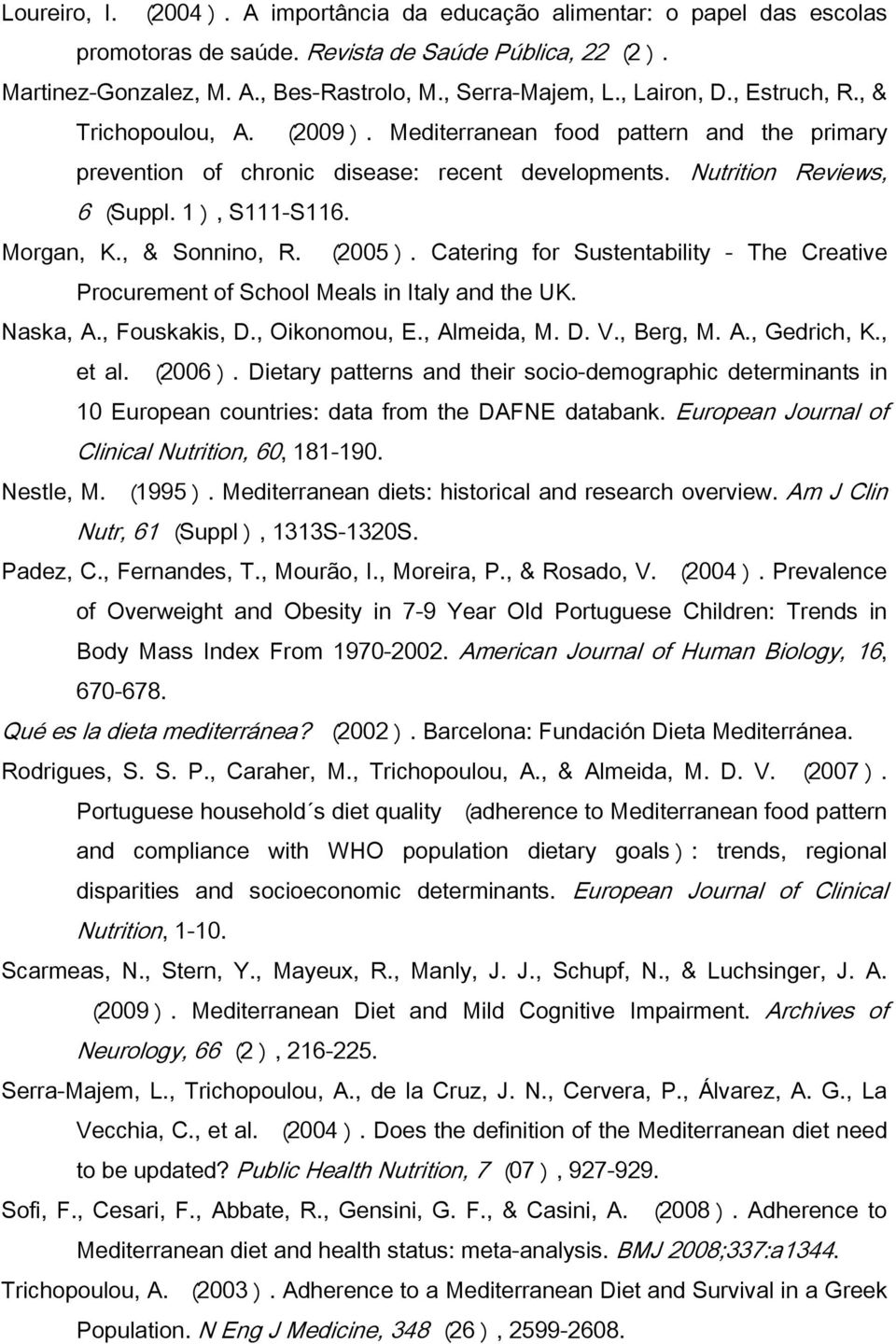 CateringforSustentability-TheCreativeProcurementofSchoolMealsinItalyandtheUK.Naska,A.,Fouskakis,D.,Oikonomou,E.,Almeida,M.D.V.,Berg,M.A.,Gedrich,K.,etal.(2006).