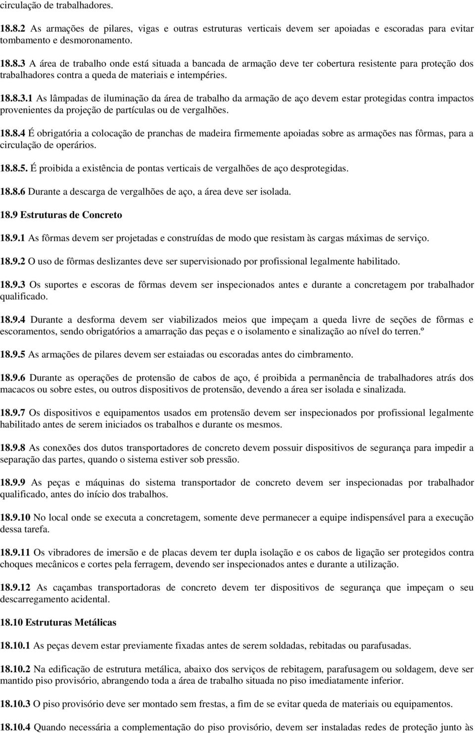 18.8.5. É proibida a existência de pontas verticais de vergalhões de aço desprotegidas. 18.8.6 Durante a descarga de vergalhões de aço, a área deve ser isolada. 18.9 