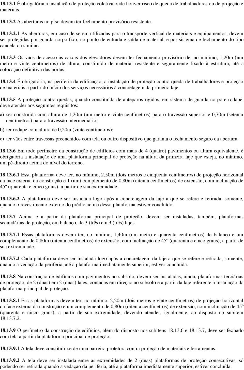 1 As aberturas, em caso de serem utilizadas para o transporte vertical de materiais e equipamentos, devem ser protegidas por guarda-corpo fixo, no ponto de entrada e saída de material, e por sistema