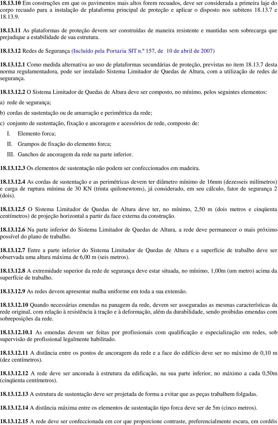 subitens 7 e 9. 11 As plataformas de proteção devem ser construídas de maneira resistente e mantidas sem sobrecarga que prejudique a estabilidade de sua estrutura.