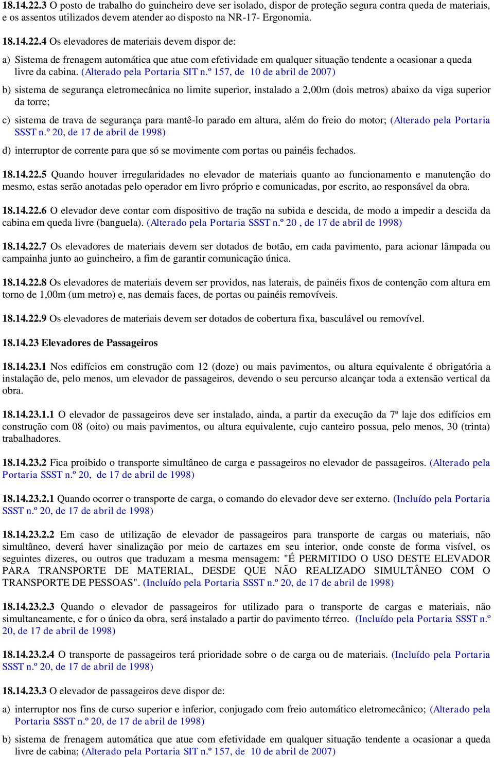 º 157, de 10 de abril de 2007) b) sistema de segurança eletromecânica no limite superior, instalado a 2,00m (dois metros) abaixo da viga superior da torre; c) sistema de trava de segurança para