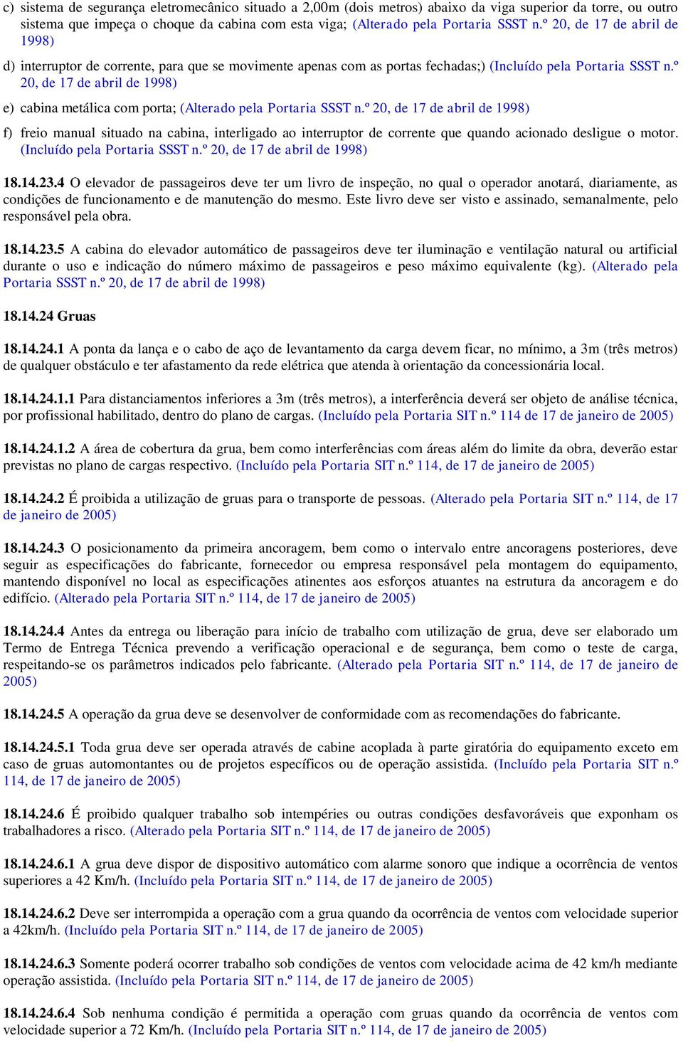 º 20, de 17 de abril de 1998) e) cabina metálica com porta; (Alterado pela Portaria SSST n.