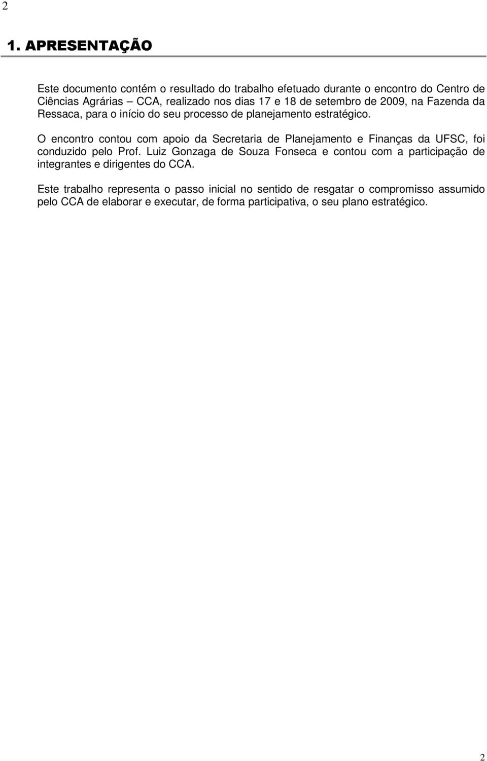 O encontro contou com apoio da Secretaria de Planejamento e Finanças da UFSC, foi conduzido pelo Prof.