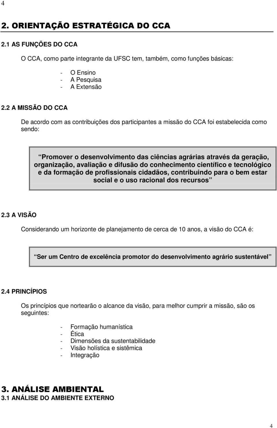 avaliação e difusão do conhecimento científico e tecnológico e da formação de profissionais cidadãos, contribuindo para o bem estar social e o uso racional dos recursos 2.